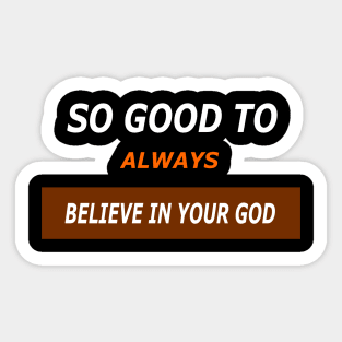 So good to always believe in your god Sticker